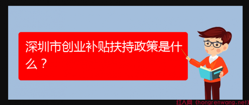 深圳市創(chuàng)業(yè)補(bǔ)貼扶持政策是什么？