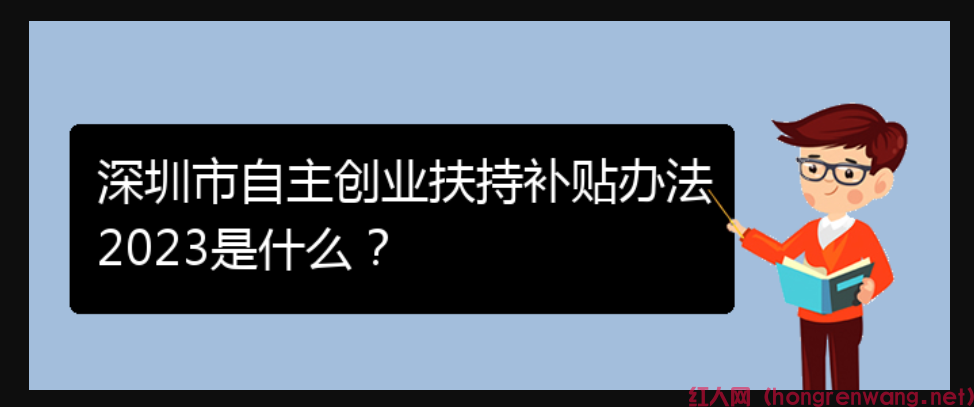 深圳市自主創(chuàng)業(yè)扶持補貼辦法2023是什么？