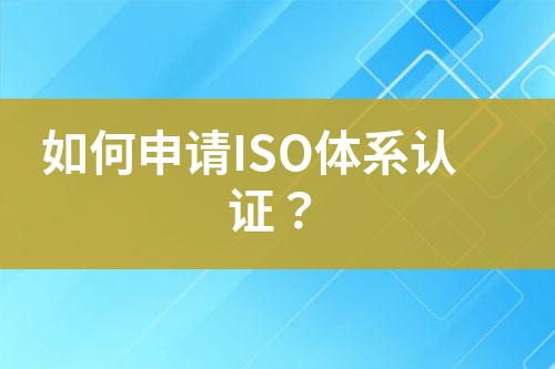 如何申請ISO體系認(rèn)證？