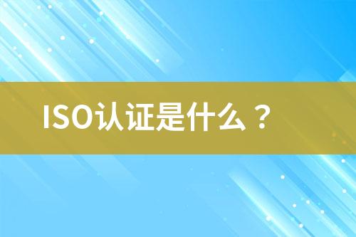 ISO認證是什么？