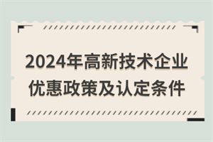 2024年高新技術(shù)企業(yè)優(yōu)惠政策匯總！附高新技術(shù)企業(yè)認定條件